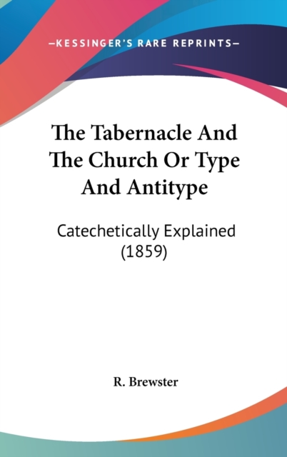 The Tabernacle And The Church Or Type And Antitype : Catechetically Explained (1859),  Book