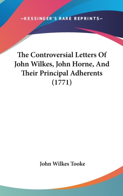 The Controversial Letters Of John Wilkes, John Horne, And Their Principal Adherents (1771), Hardback Book