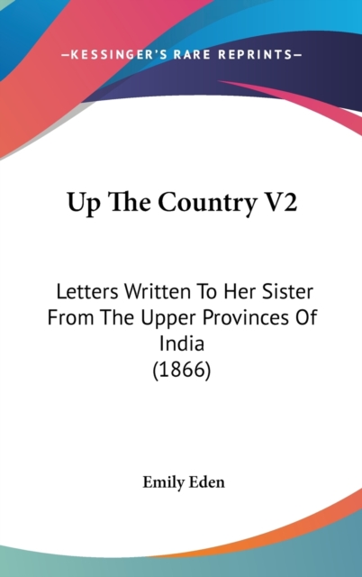 Up The Country V2: Letters Written To Her Sister From The Upper Provinces Of India (1866), Hardback Book