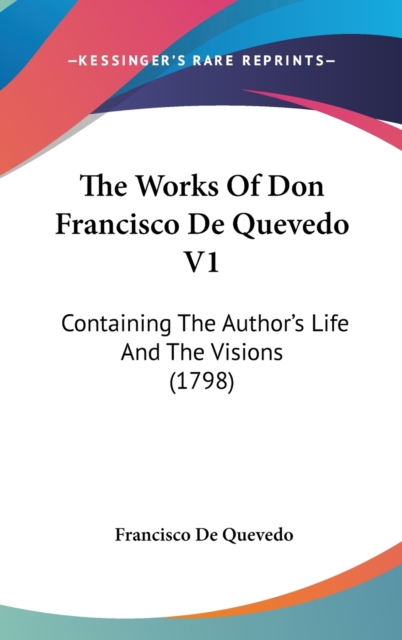 The Works Of Don Francisco De Quevedo V1: Containing The Author's Life And The Visions (1798), Hardback Book