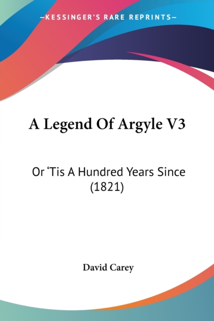 A Legend Of Argyle V3 : Or 'Tis A Hundred Years Since (1821), Paperback / softback Book
