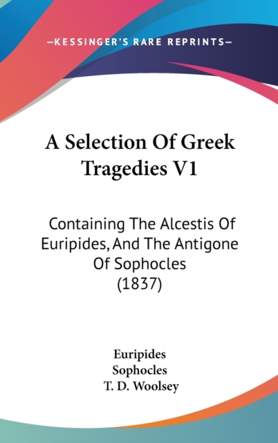 A Selection Of Greek Tragedies V1 : Containing The Alcestis Of Euripides, And The Antigone Of Sophocles (1837),  Book