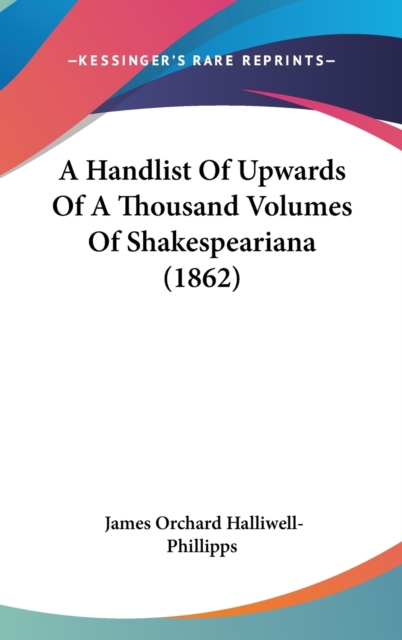 A Handlist Of Upwards Of A Thousand Volumes Of Shakespeariana (1862),  Book