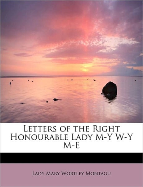 Letters of the Right Honourable Lady M-Y W-Y M-E, Paperback / softback Book