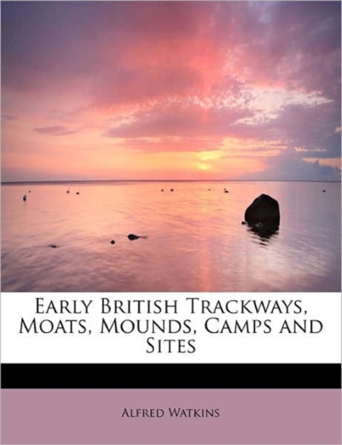 Early British Trackways, Moats, Mounds, Camps and Sites, Paperback / softback Book