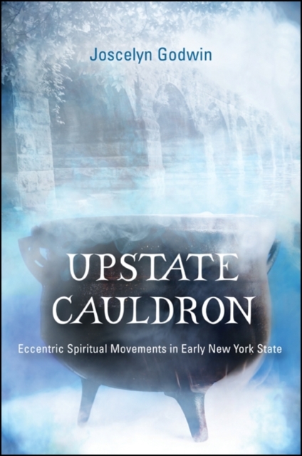 Upstate Cauldron : Eccentric Spiritual Movements in Early New York State, EPUB eBook