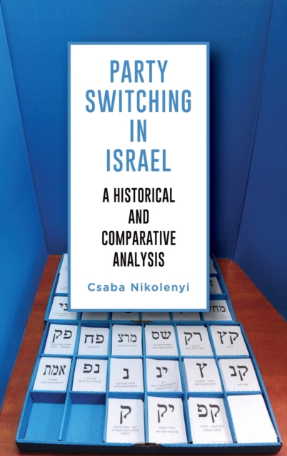 Party Switching in Israel : A Historical and Comparative Analysis, Hardback Book