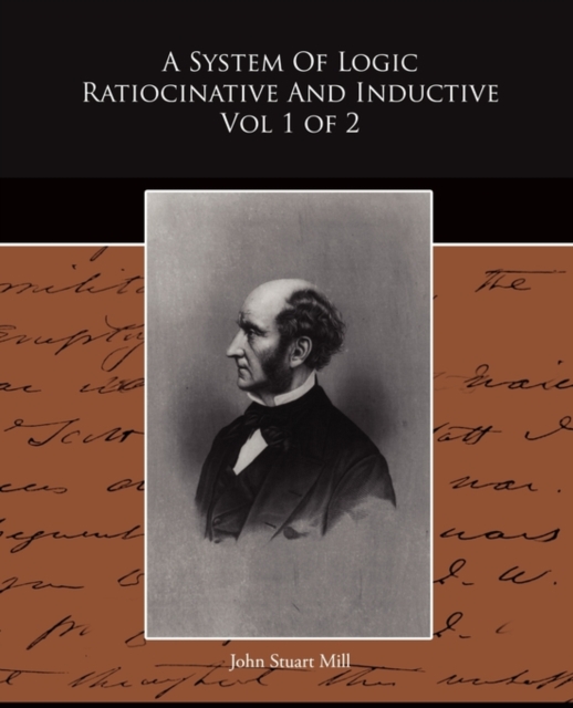 A System of Logic Ratiocinative and Inductive Vol 1 of 2, Paperback / softback Book