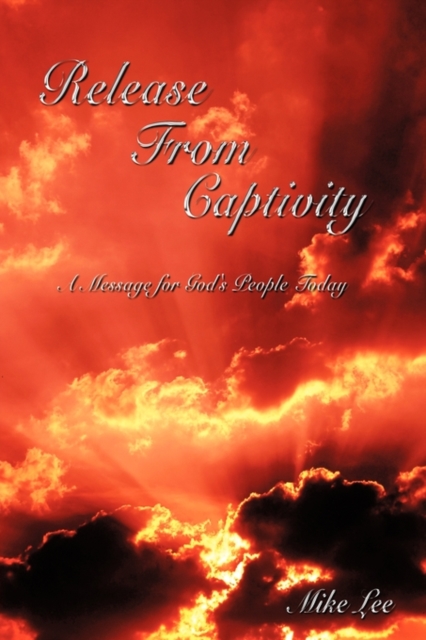 Release From Captivity : A Message for God's People Today, Paperback / softback Book