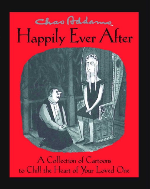 Chas Addams Happily Ever After : A Collection of Cartoons to Chill the Heart of You, EPUB eBook