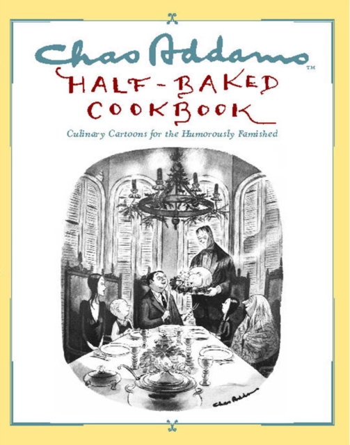 Chas Addams Half-Baked Cookbook : Culinary Cartoons for the Humorously Famished, EPUB eBook