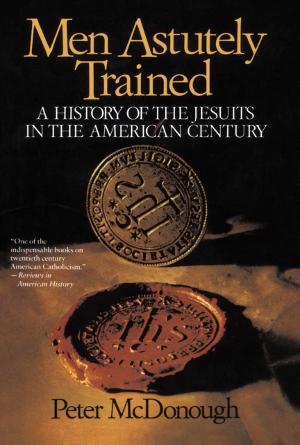 Men Astutely Trained : A History of the Jesuits in the American Century, EPUB eBook