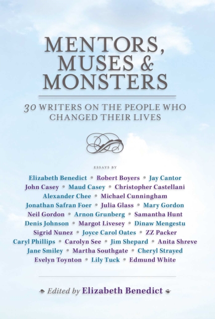 Mentors, Muses & Monsters : 30 Writers on the People Who Changed Their Lives, EPUB eBook