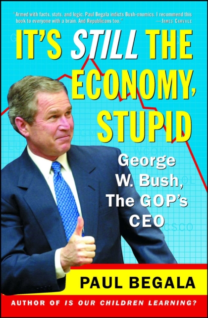 It's Still the Economy, Stupid : George W. Bush, The GOP's CEO, EPUB eBook