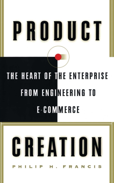 Product Creation : The Heart Of The Enterprise From Engineering To Ec, EPUB eBook