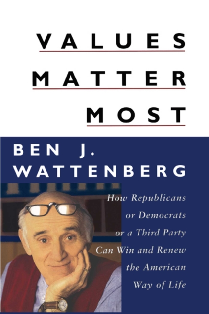 Values Matter Most : How Republicans, or Democrats, or a Third Party Can Win and Renew the American Way of Life, EPUB eBook