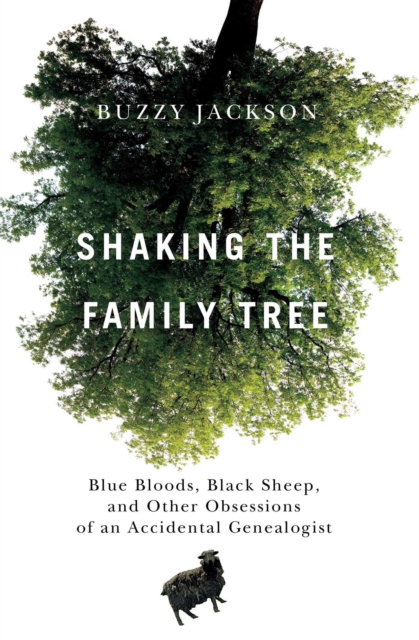 Shaking the Family Tree : Blue Bloods, Black Sheep, and Other Obsessions of an Accidental Genealogist, EPUB eBook