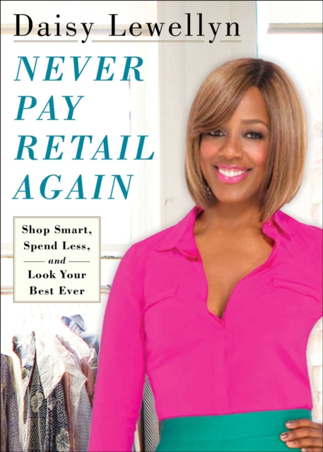 Never Pay Retail Again : Shop Smart, Spend Less, and Look Your Best Ever, EPUB eBook