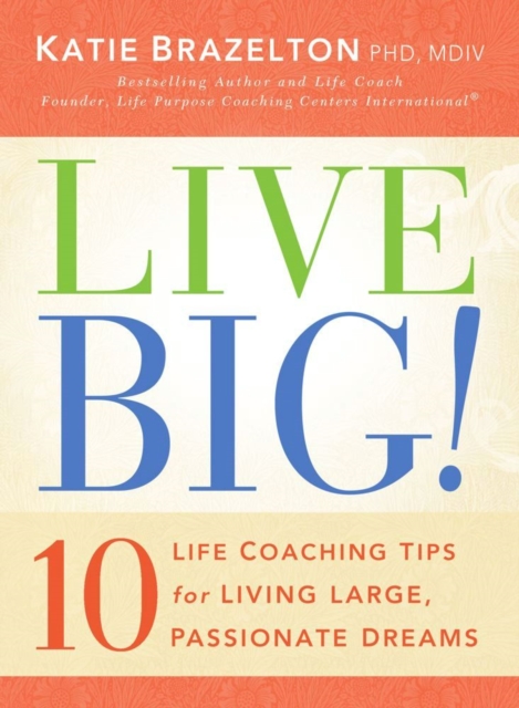 Live Big! : 10 Life Coaching Tips for Living Large, Passionate Dreams, EPUB eBook