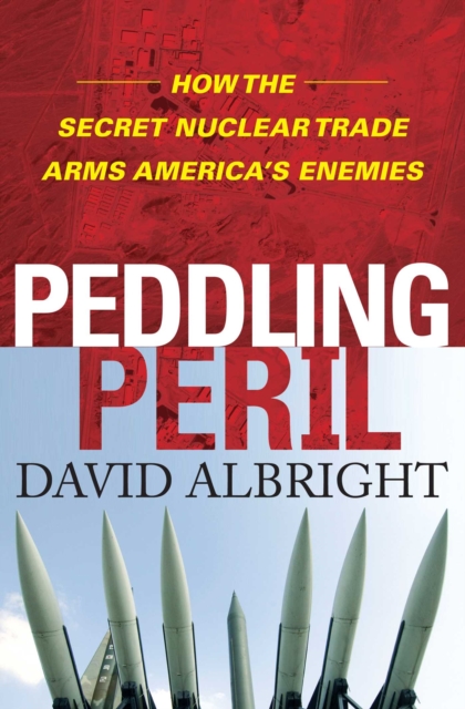 Peddling Peril : How the Secret Nuclear Trade Arms America's Enemie, EPUB eBook