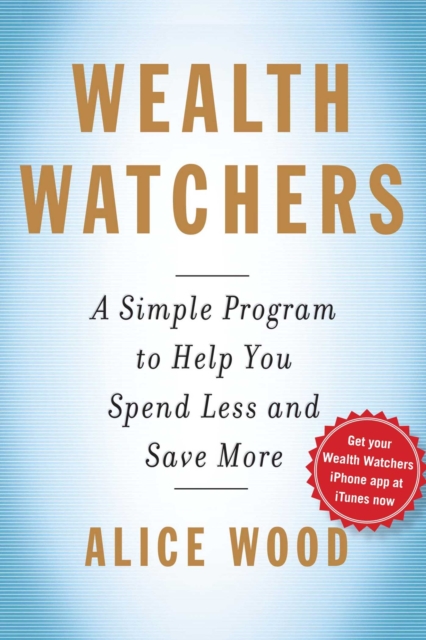 Wealth Watchers : A Simple Program to Help You Spend Less and Save More, EPUB eBook