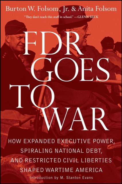 FDR Goes to War : How Expanded Executive Power, Spiraling National Debt, and Restricted Civil Liberties Shaped Wartime America, EPUB eBook