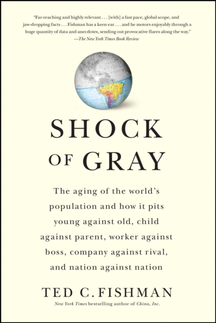 Shock of Gray : The Aging of the World's Population and How it Pits Young Against Old, Child Against Parent, Worker Against Boss, Company Against Rival, and Nation Against Nation, EPUB eBook