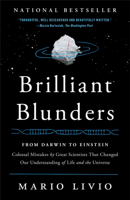 Brilliant Blunders : From Darwin to Einstein - Colossal Mistakes by Great Scientists That Changed Our Understanding of Life and the Universe, Paperback / softback Book