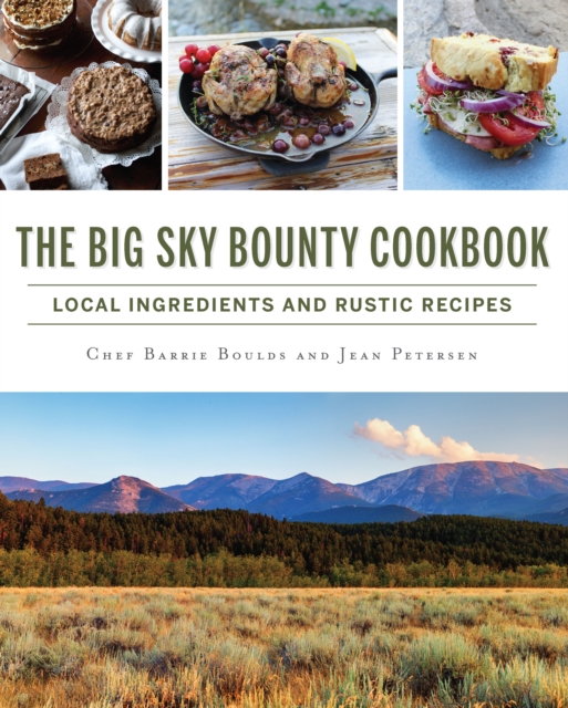 The Big Sky Bounty Cookbook : Local Ingredients and Rustic Recipes, EPUB eBook
