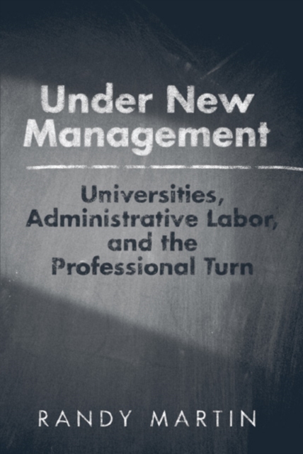 Under New Management : Universities, Administrative Labor, and the Professional Turn, Hardback Book