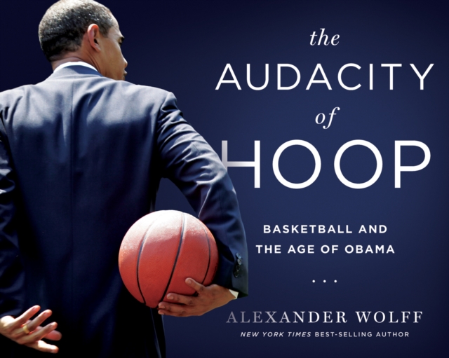 The Audacity of Hoop : Basketball and the Age of Obama, Hardback Book