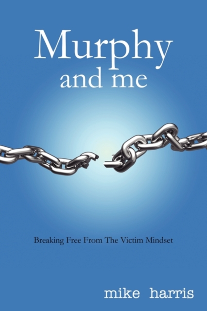Murphy and me : Breaking Free From The Victim Mindset, Paperback / softback Book