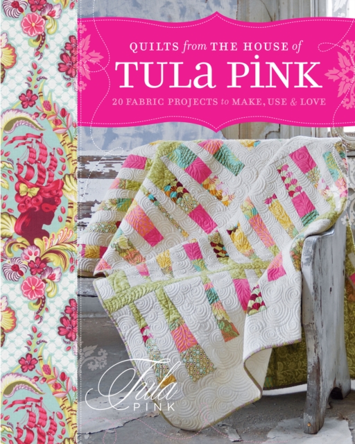 Quilts From The House of Tula Pink : 20 Fabric Projects to Make, Use & Love, Paperback / softback Book