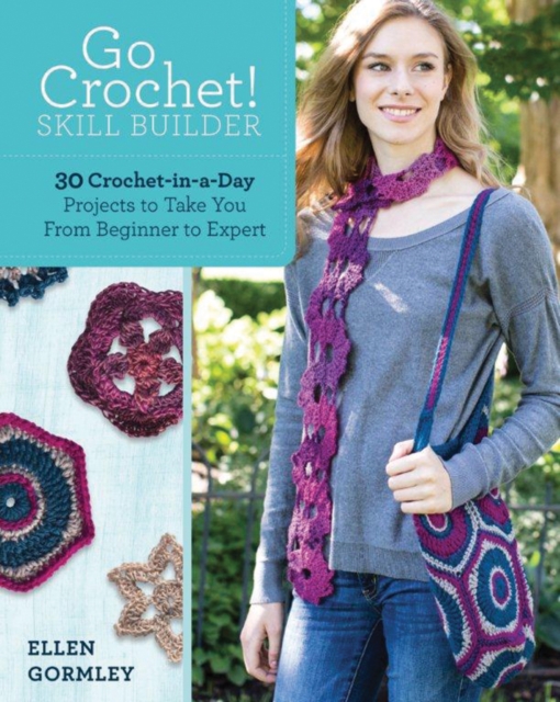 Go Crochet! Skill Builder : 30 Crochet-in-a-Day Projects to Take You from Beginner to Expert, Paperback / softback Book