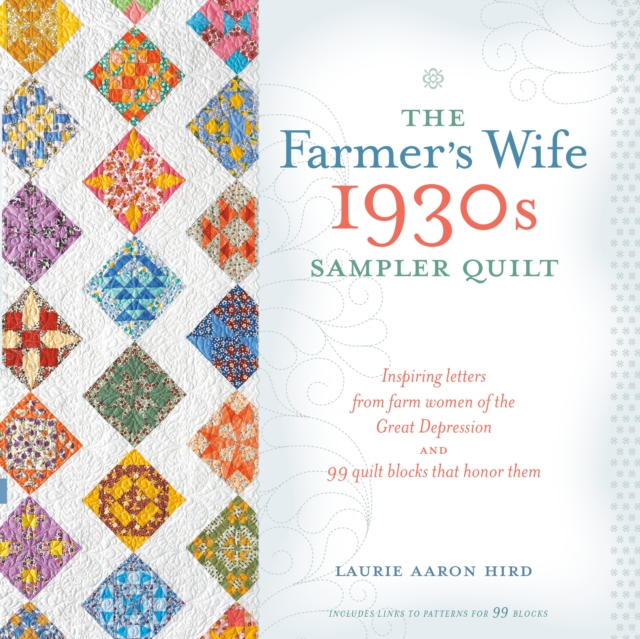 The Farmer's Wife 1930s Sampler Quilt : Inspiring Letters from Farm Women of the Great Depression and 99 Quilt Blocks That Honor Them, Paperback / softback Book