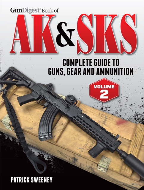 Gun Digest Book of the AK & SKS, Volume II : Complete Guide to Guns, Gear and Ammunition, Paperback / softback Book