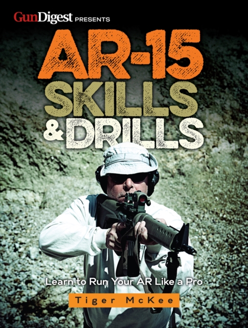 AR-15 Skills & Drills : Learn to Run Your AR Like a Pro, Paperback / softback Book