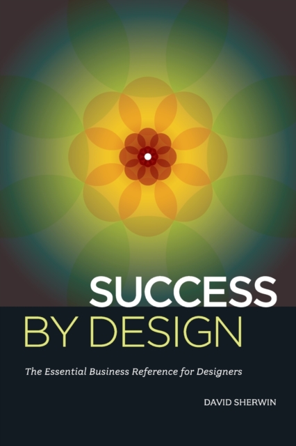 Success By Design : The Essential Business Reference for Designers, Paperback / softback Book