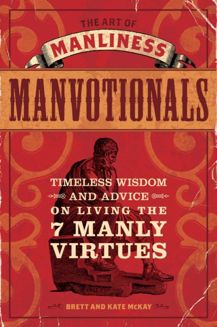 The Art of Manliness - Manvotionals : Timeless Wisdom and Advice on Living the 7 Manly Virtues, Paperback / softback Book