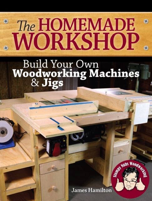The Homemade Workshop : Build Your Own Woodworking Machines and Jigs, Paperback / softback Book