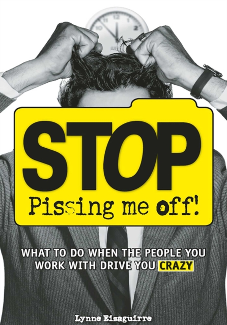 Stop Pissing Me Off : What to Do When the People You Work with Drive You Crazy, EPUB eBook
