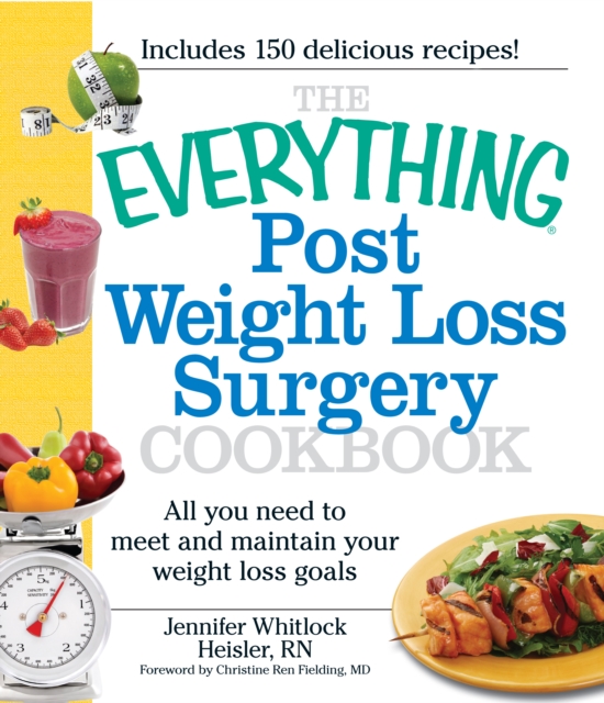 The Everything Post Weight Loss Surgery Cookbook : All you need to meet and maintain your weight loss goals, Paperback / softback Book