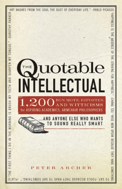 The Quotable Intellectual : 1,417 Bon Mots, Ripostes, and Witticisms for Aspiring Academics, Armchair Philosophers...And Anyone Else Who Wants to Sound Really Smart, Paperback / softback Book