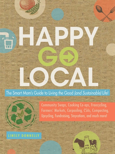 Happy-Go-Local : The Smart Mom's Guide to Living the Good (and sustainable) Life!, EPUB eBook