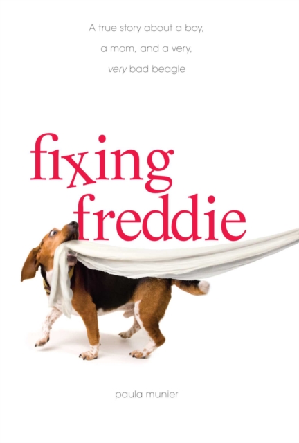 Fixing Freddie : A TRUE story about a Boy, a Single Mom, and the Very Bad Beagle Who Saved Them, EPUB eBook