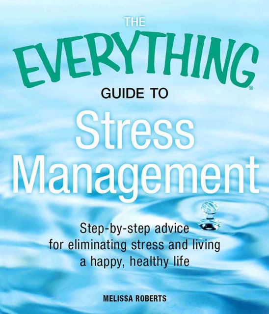 The Everything Guide to Stress Management : Step-by-step advice for eliminating stress and living a happy, healthy life, EPUB eBook
