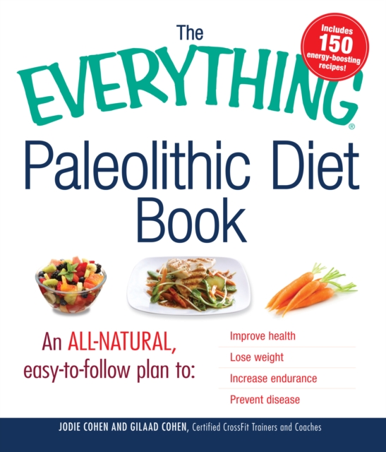 The Everything Paleolithic Diet Book : An All-Natural, Easy-to-Follow Plan to Improve Health, Lose Weight, Increase Endurance, and Prevent Disease, Paperback / softback Book