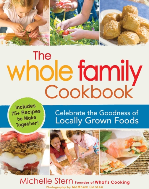 The Whole Family Cookbook : Celebrate the goodness of locally grown foods, EPUB eBook