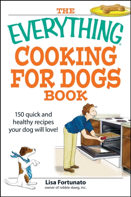 The Everything Cooking for Dogs Book : 100 quick and easy healthy recipes your dog will bark for!, EPUB eBook