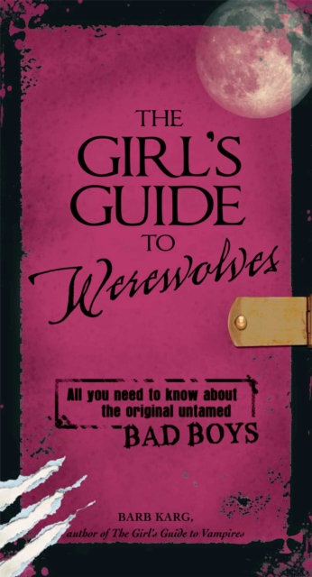 The Girl's Guide to Werewolves : All You Need to Know about the Original Untamed Bad Boys, EPUB eBook